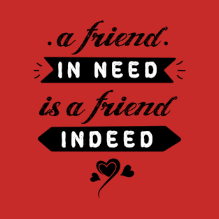 A friend in need is a friend indeed #9 T-Shirt