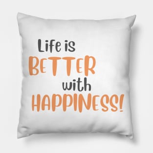 Life is Better with Happiness! Pillow