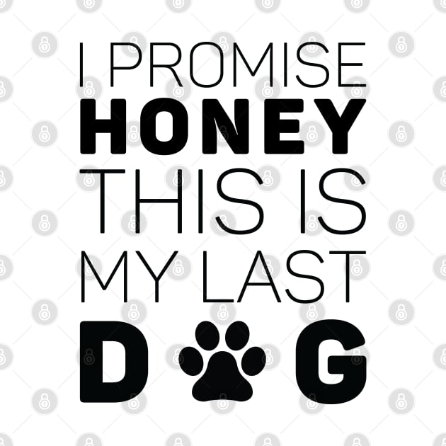 I Promise Honey This Is My Last Dog by khalmer