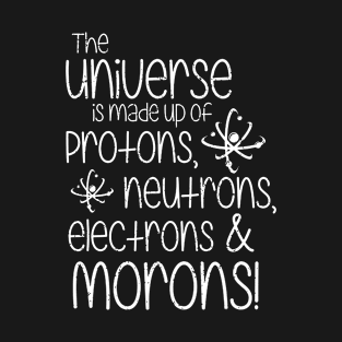 The Universe Is Made Up Of Protons Neutrons Electrons Gift Birthday Mom T-Shirt