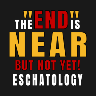 Eschatology of the End is Near but Not Yet! T-Shirt