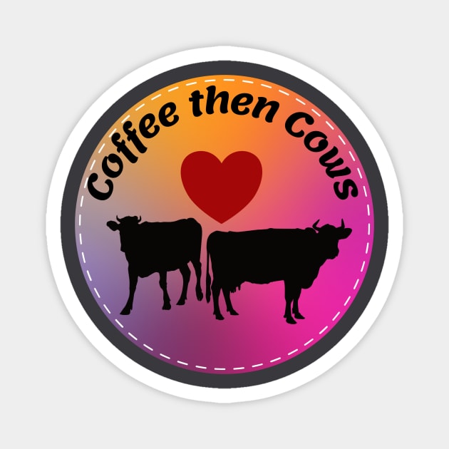 Coffee then Cows Magnet by Nice Surprise