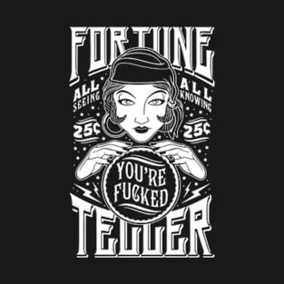 Fortune Teller, you're fucked T-Shirt