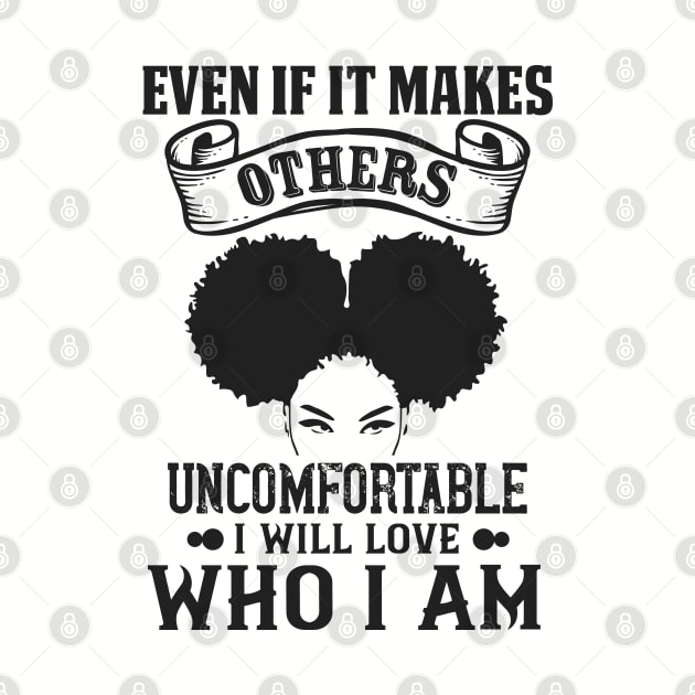 Even if it makes others uncomfortable I will love who I am by UrbanLifeApparel