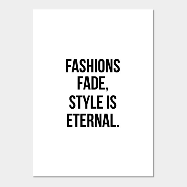 Fashions Fade Style Is Eternal Fashions Fade Style Is Eternal Affiche Et Impression D Art Teepublic Fr