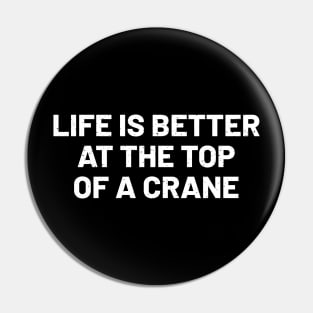 Life is better at the top... of a crane Pin