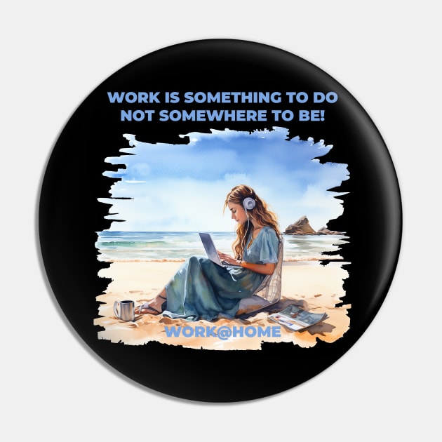 Work is something you do not someware to be - work@home - Work from home - Beach Pin by OurCCDesign