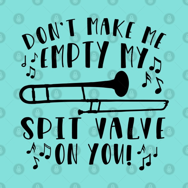 Don't Make Me Empty My Spit Valve On You Trombone by GlimmerDesigns