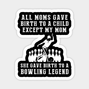 Funny T-Shirt: My Mom, the Bowling Legend! All Moms Give Birth to a Child, Except Mine. Magnet