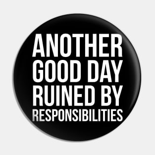 Another Good Day Ruined By Responsibilities Pin