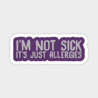 I'm Not Sick It's Just Have Allergies Magnet