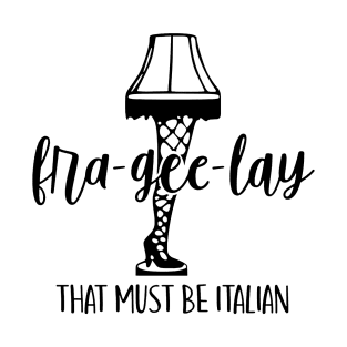 Fra-Gee-Lay That Must Be Italian T-Shirt