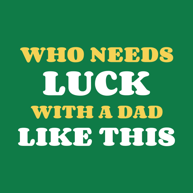 Who Needs Luck With A Dad Like This by Kookaburra Joe 