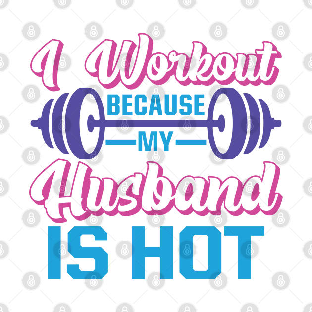I Workout Because My Husband is Hot by RiseInspired