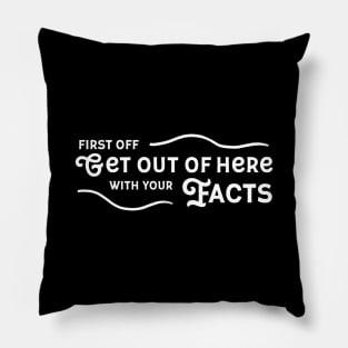 Get Out Of Here With Your Facts Pillow