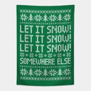 Let It Snow Somewhere Else - Funny Ugly Christmas Sweater Tapestry