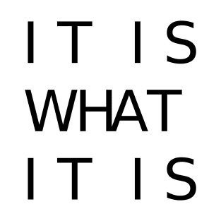 IT IS WHAT IT IS T-Shirt