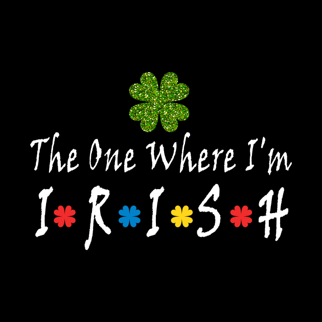 the one where i'm irish t shirt| shamrock Lucky St Patricks by BuzzTeeStore