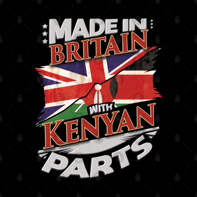 Made In Britain With Kenyan Parts - Gift for Kenyan From Kenya by Country Flags