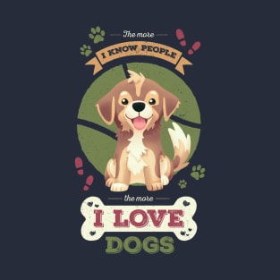 The More I Know People // I Love Dogs, Funny Quote, Puppy, Adopt Don't Shop T-Shirt