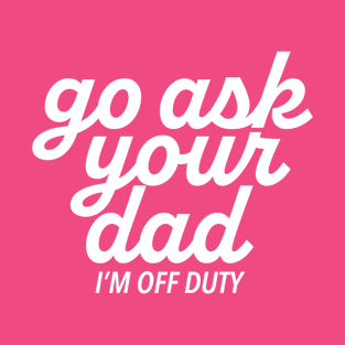 Go Ask Your Dad T-Shirt