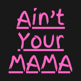 Ain't Your Mama Funny Human Right Slogan Man's & Woman's T-Shirt