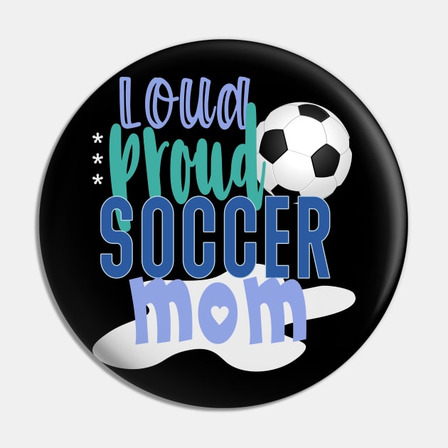 Loud Proud Soccer Mom Pin by tropicalteesshop