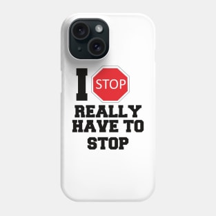 I really have to stop Phone Case