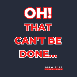 Oh! That can't be done... T-Shirt