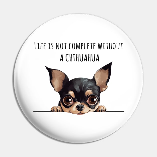 Life is Not Complete Without A Chihuahua Pin by myreed