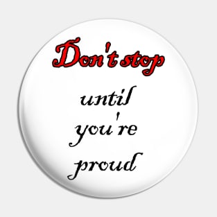 Don't stop until you're proud Pin