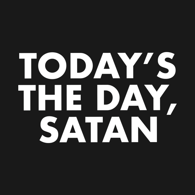 Today's the day, Satan by WatchTheSky