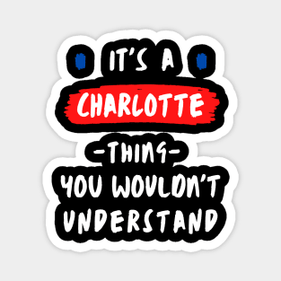 it's a CHARLOTTE thing you wouldn't understand FUNNY LOVE SAYING Magnet