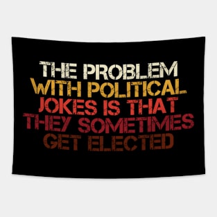 Problem with political jokes is that they get elected Tapestry