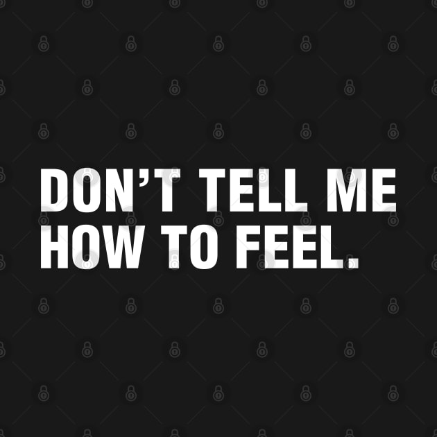 Don't Tell Me How To Feel. by CityNoir