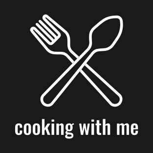 Cooking With Me T-Shirt