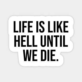 Life is like hell until we die Famous Quotes Phrases Sayings Trending Now Magnet