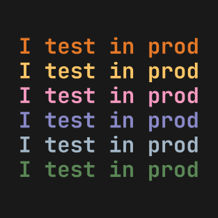 I test in prod T-Shirt