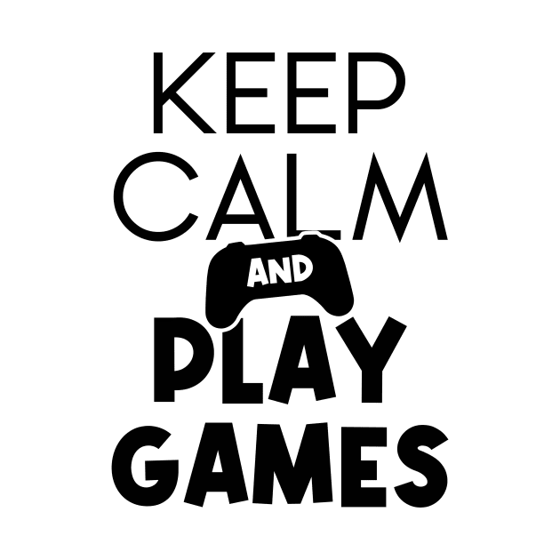 Keep Calm and Play Games by SRArtShop