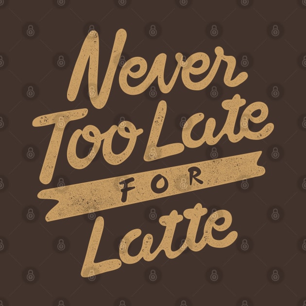 NEVER TOO LATE FOR LATTE by WYB 