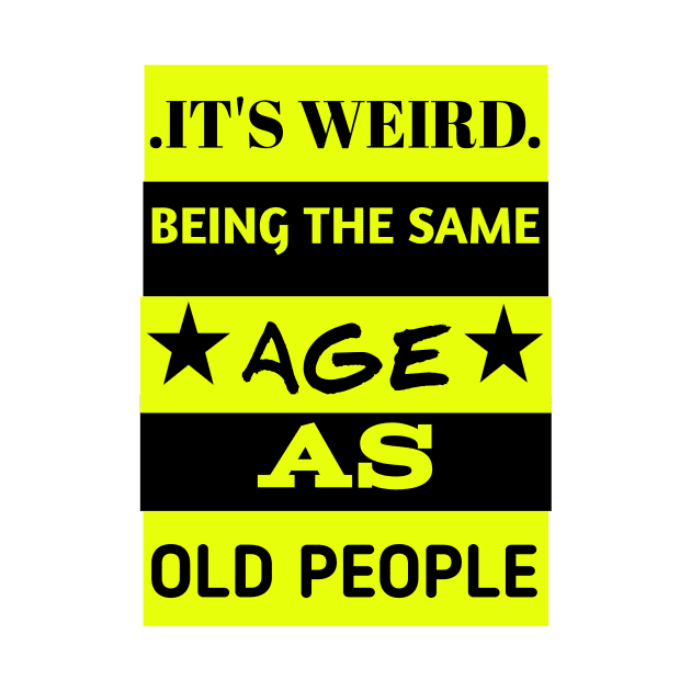 It's weird being the same age as old people by NEW ONE