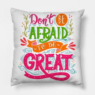 Don't be afraid to be Great Pillow