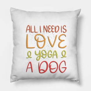 All I need is love and yoga and a dog Pillow