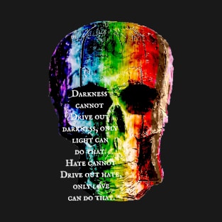 Black- Rainbow Skulls- MLK Jr Quote - Darkness- love is love T-Shirt