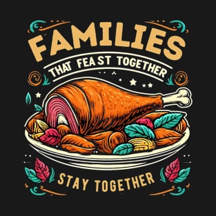 Families that feast together, stay together. T-Shirt