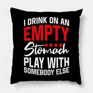 Funny Drinking I drink on an empty Stomatch Pillow