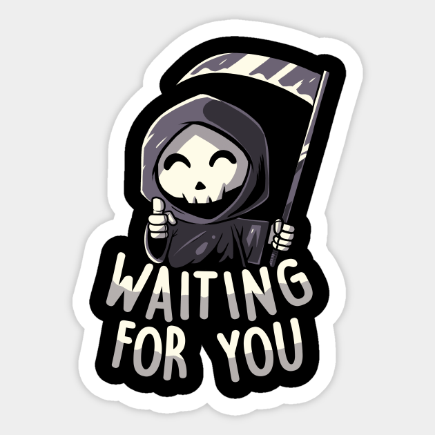 Waiting For You - Funny Skull Grim Reaper Gift - Skull - Sticker | TeePublic Waiting For You - Funny Skull Grim Reaper Gift - Skull - Sticker | TeePublic