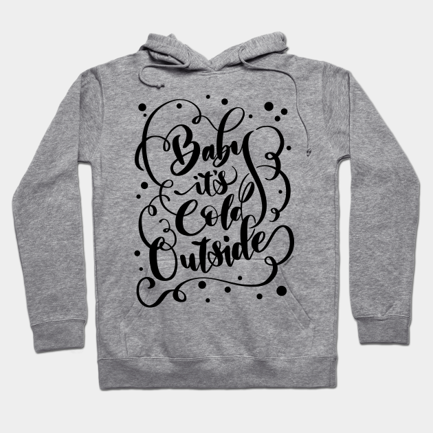 Funny Winter Baby It S Cold Outside Hand Lettered Design Cold Hoodie Teepublic
