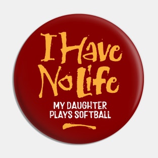 I Have No Life: My Daughter Plays Softball - funny softball Pin