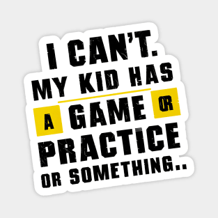 I can't my kid has a game or practice or something.. tee shirt Magnet